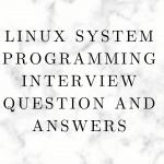 Linux System Programming Interview Question and Answers